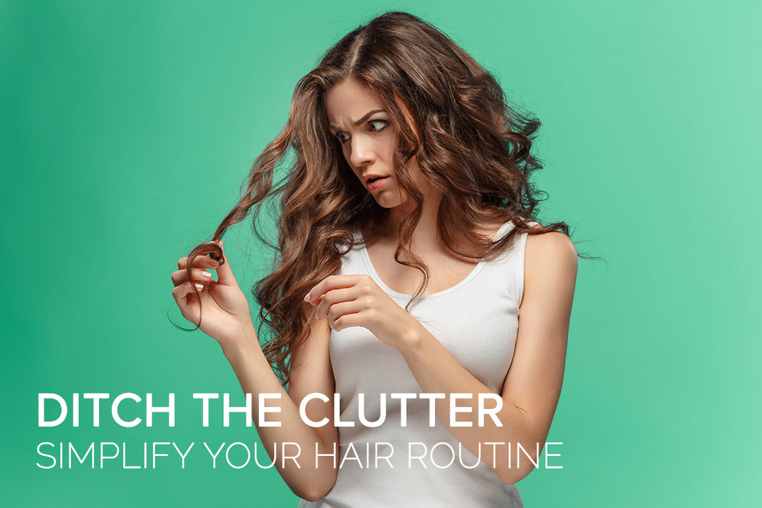 Ditch the Clutter: Why Your Hair Routine Doesn’t Have to Be  Complicated